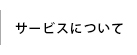 サービスについて